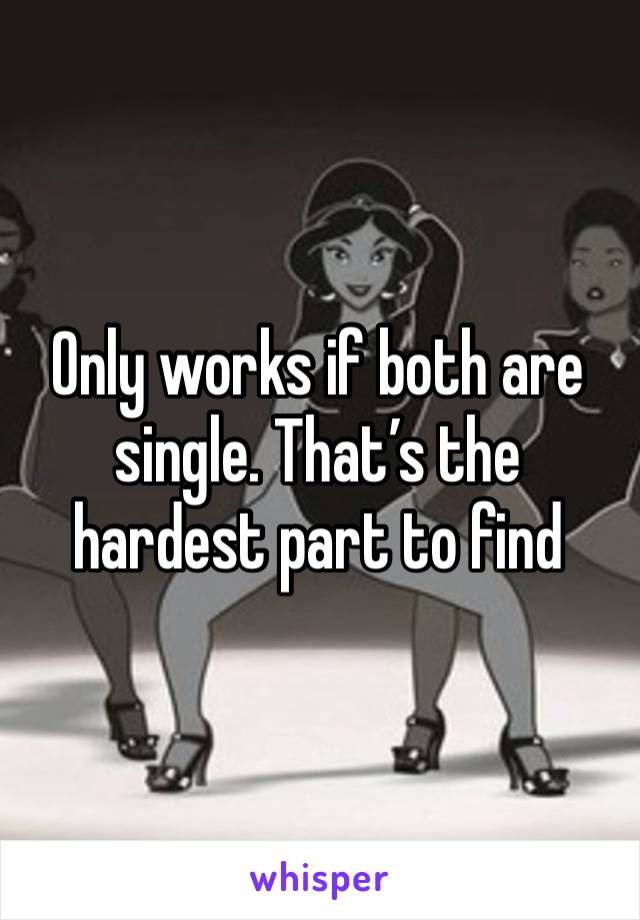 Only works if both are single. That’s the hardest part to find 