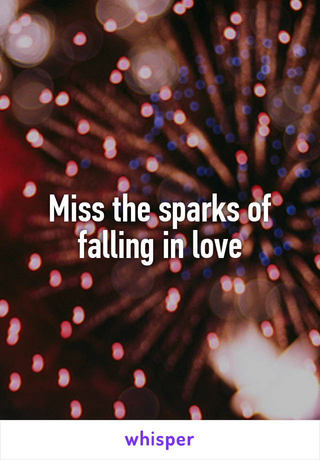 Miss the sparks of falling in love