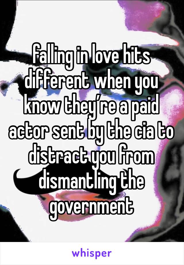 falling in love hits different when you know they’re a paid actor sent by the cia to distract you from dismantling the government