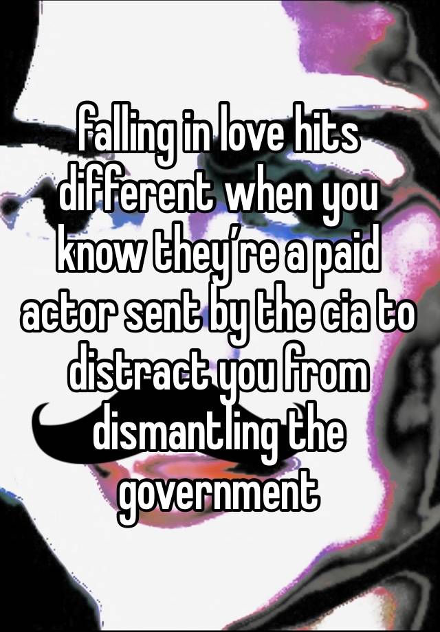 falling in love hits different when you know they’re a paid actor sent by the cia to distract you from dismantling the government