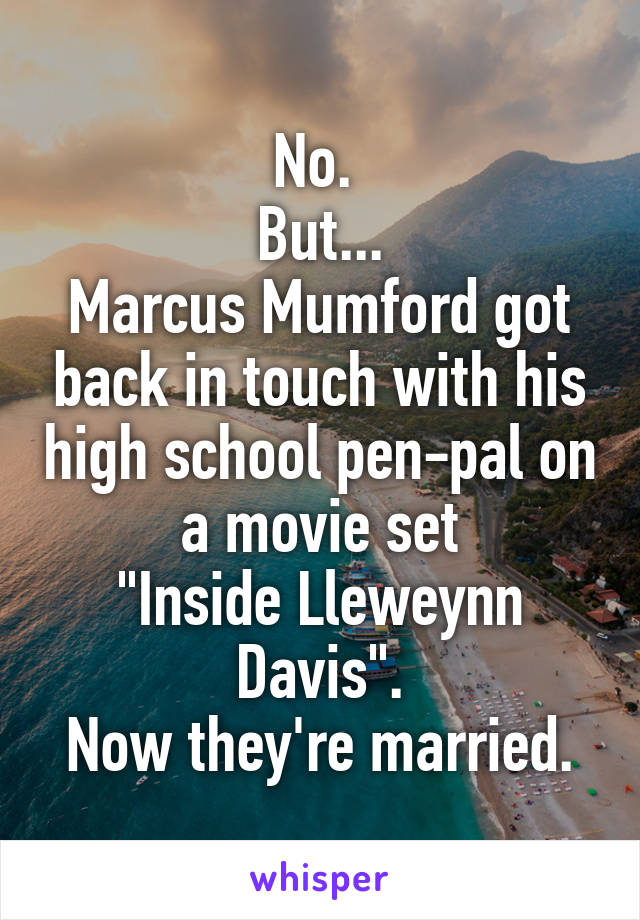 No. 
But...
Marcus Mumford got back in touch with his high school pen-pal on a movie set
"Inside Lleweynn Davis".
Now they're married.