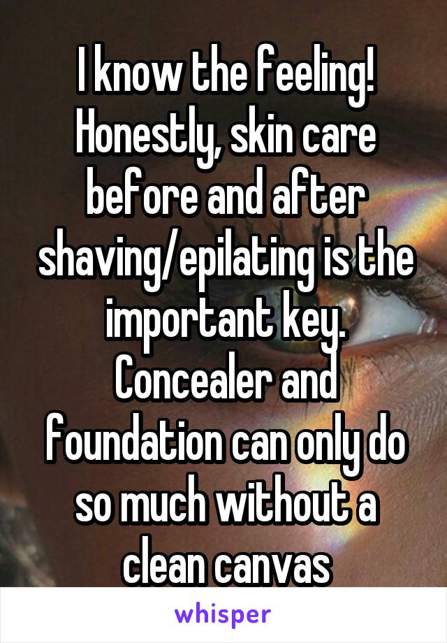 I know the feeling! Honestly, skin care before and after shaving/epilating is the important key. Concealer and foundation can only do so much without a clean canvas