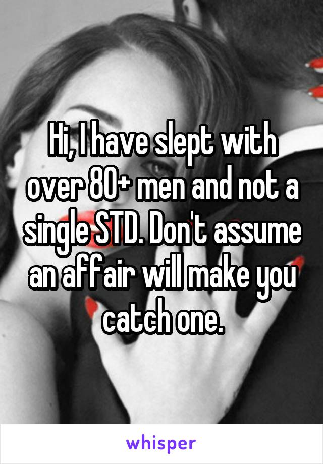 Hi, I have slept with over 80+ men and not a single STD. Don't assume an affair will make you catch one.