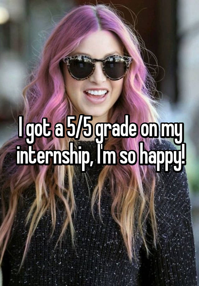 I got a 5/5 grade on my internship, I'm so happy!