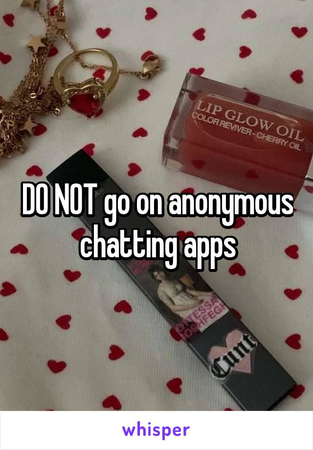 DO NOT go on anonymous chatting apps