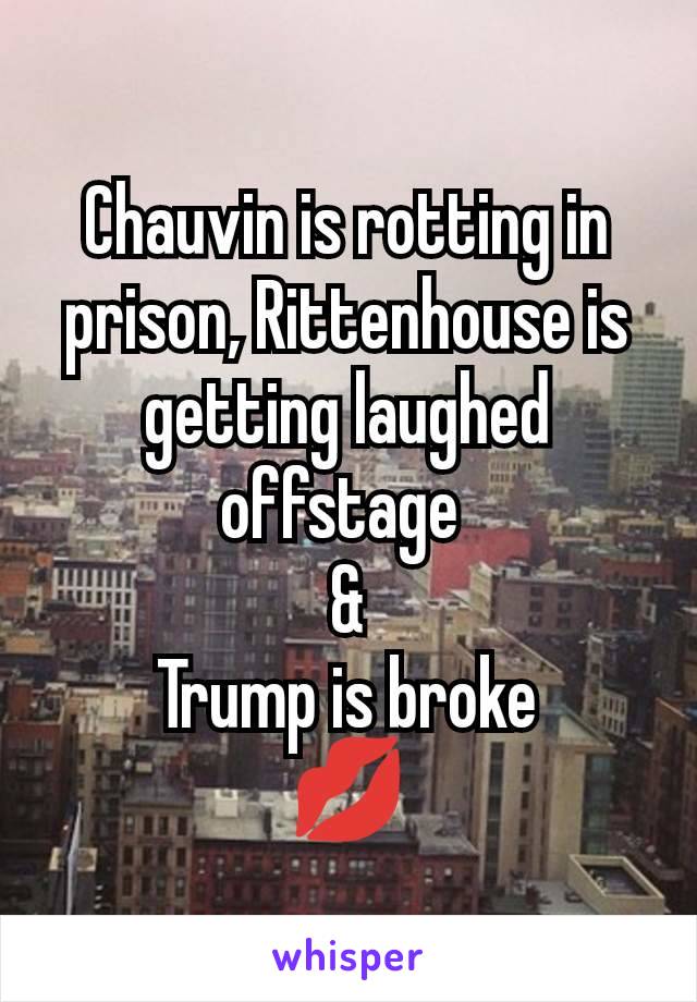 Chauvin is rotting in prison, Rittenhouse is getting laughed offstage 
&
Trump is broke
💋