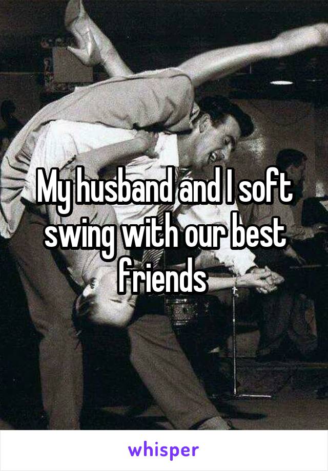 My husband and I soft swing with our best friends 