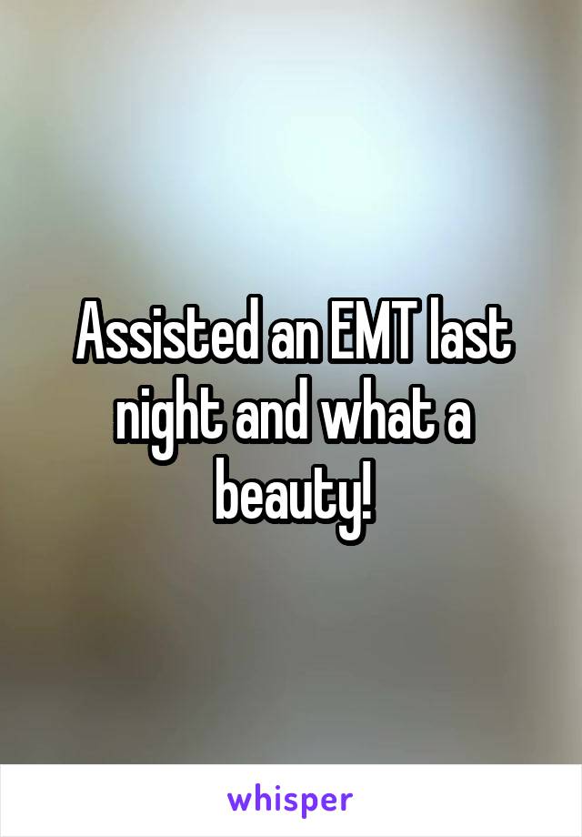 Assisted an EMT last night and what a beauty!