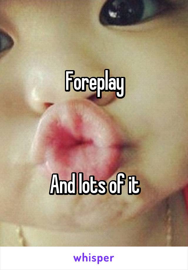 Foreplay



And lots of it