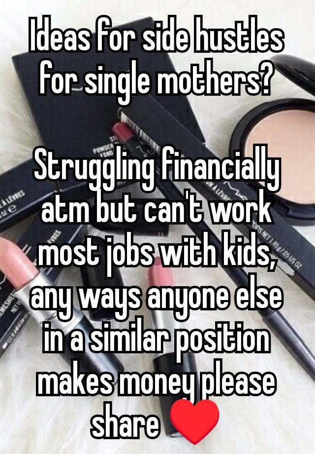 Ideas for side hustles for single mothers?

Struggling financially atm but can't work most jobs with kids, any ways anyone else in a similar position makes money please share ♥️