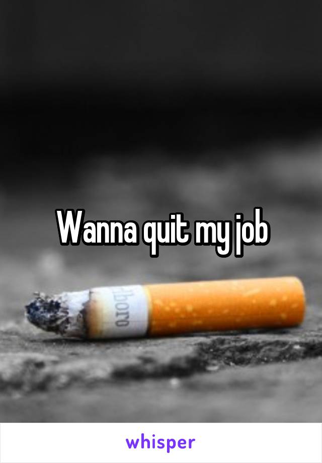 Wanna quit my job