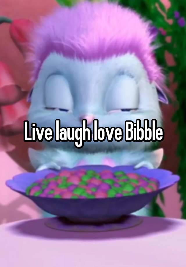 Live laugh love Bibble