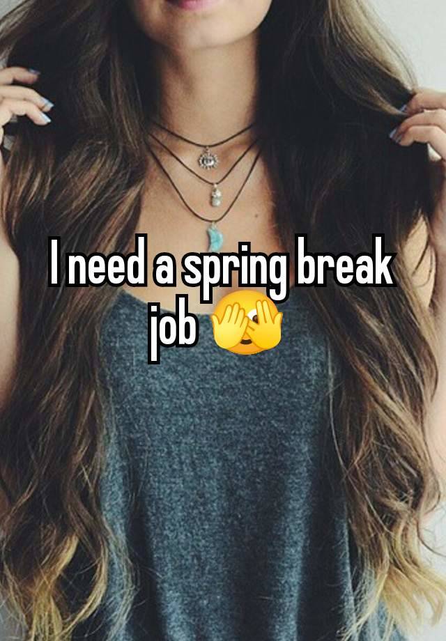 I need a spring break job 🫣 
