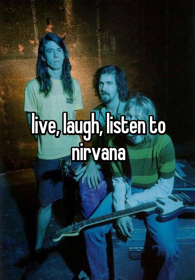 live, laugh, listen to nirvana