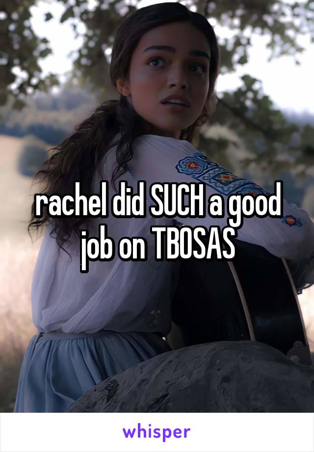 rachel did SUCH a good job on TBOSAS