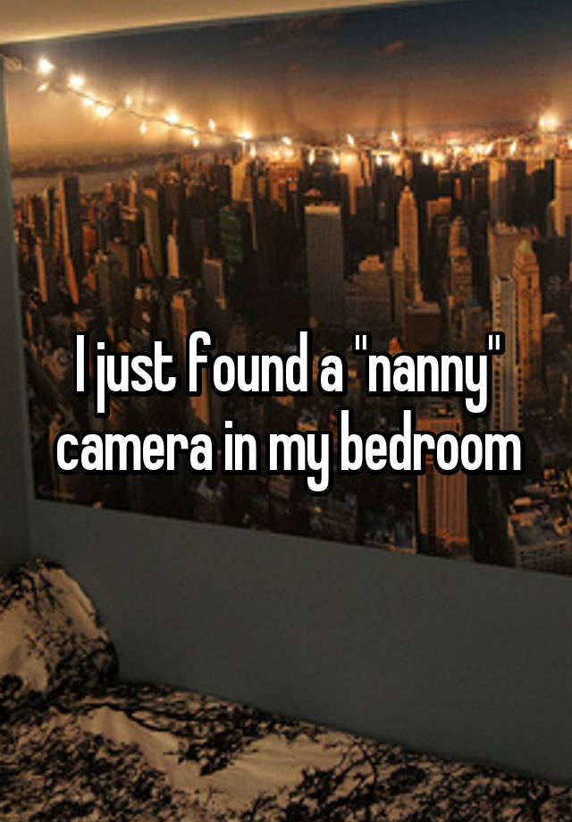 I just found a "nanny" camera in my bedroom