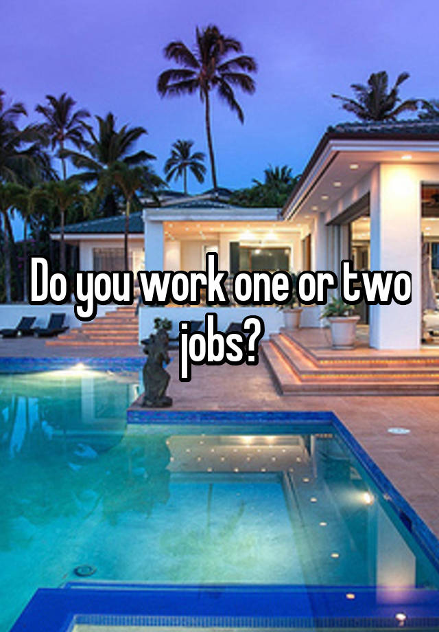 Do you work one or two jobs?