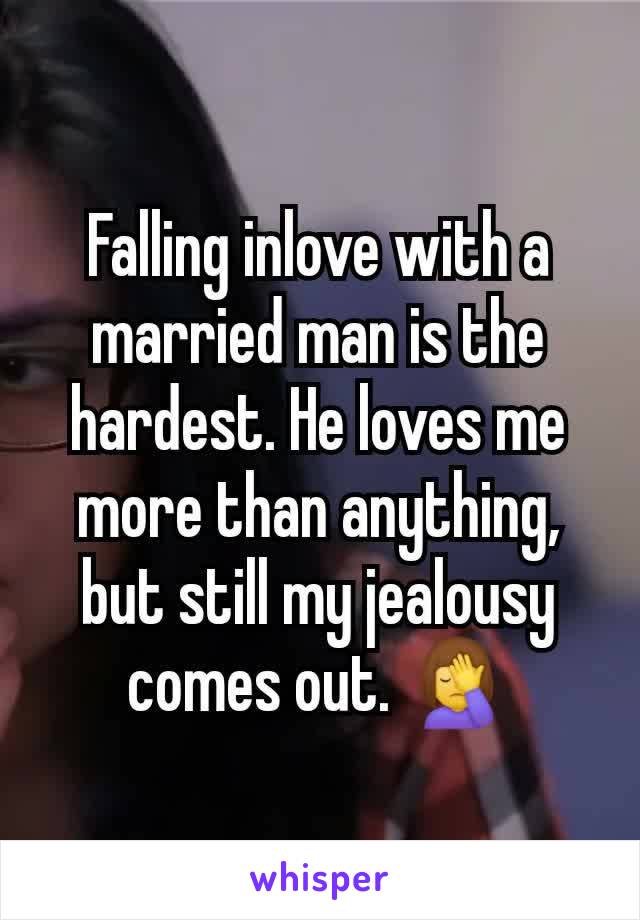 Falling inlove with a married man is the hardest. He loves me more than anything, but still my jealousy comes out. 🤦‍♀️