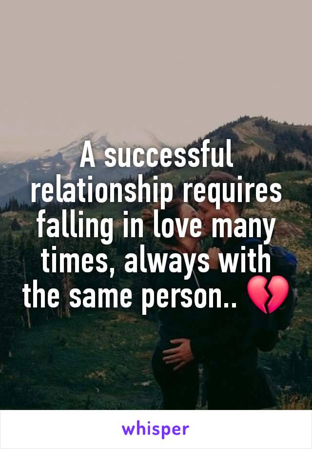 A successful relationship requires falling in love many times, always with the same person.. 💔