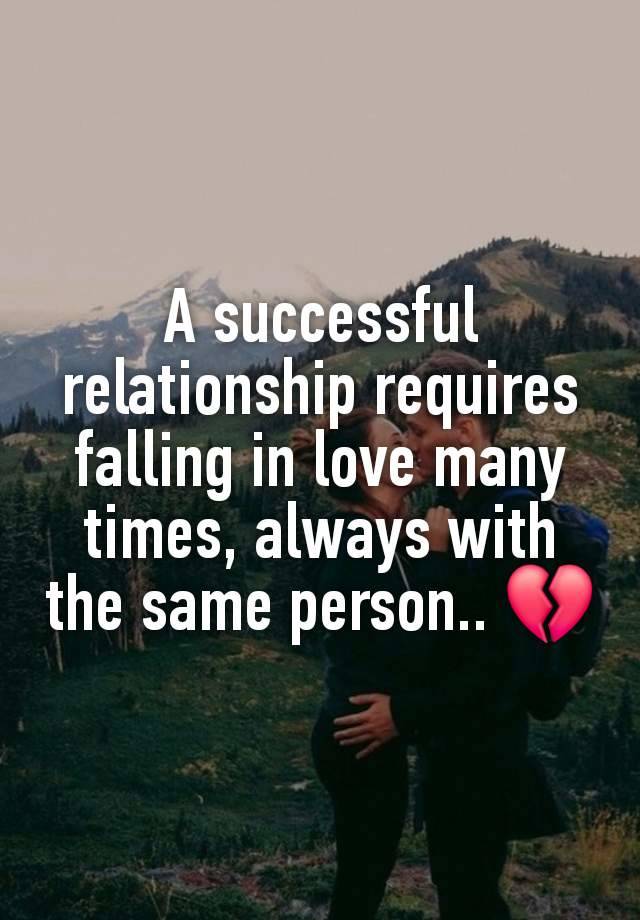 A successful relationship requires falling in love many times, always with the same person.. 💔