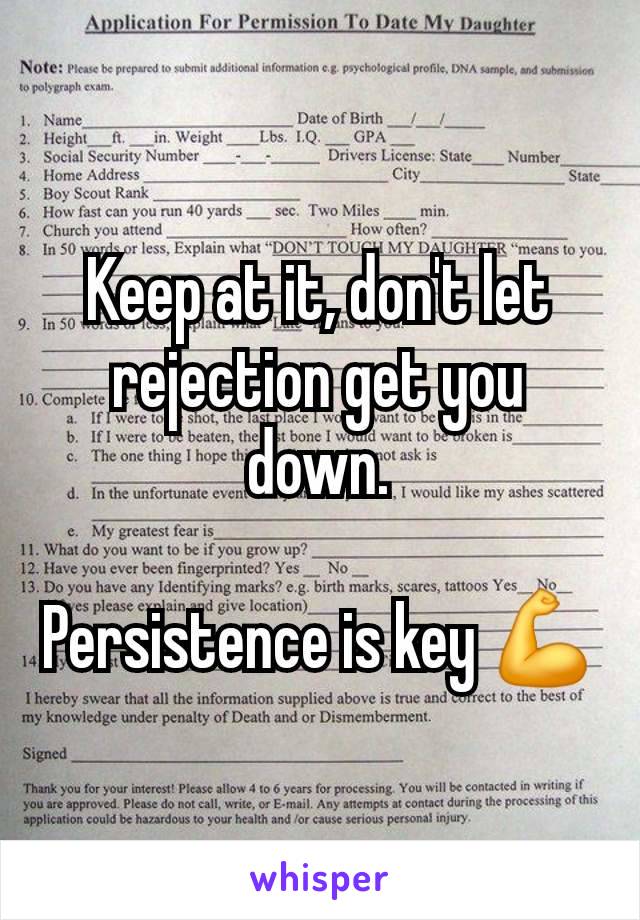 Keep at it, don't let rejection get you down.

Persistence is key 💪