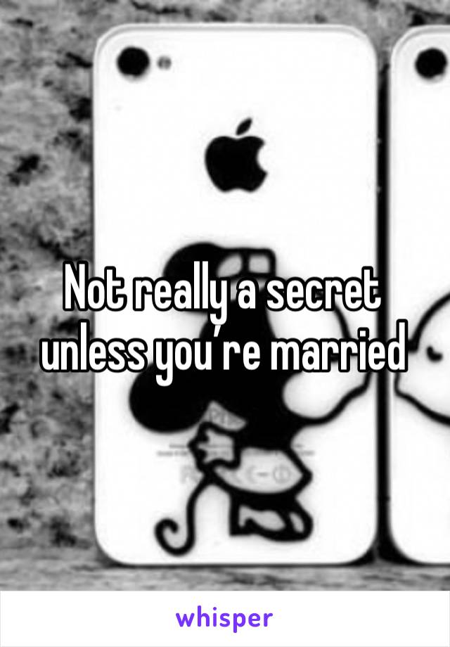 Not really a secret unless you’re married 