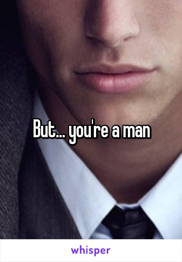 But... you're a man