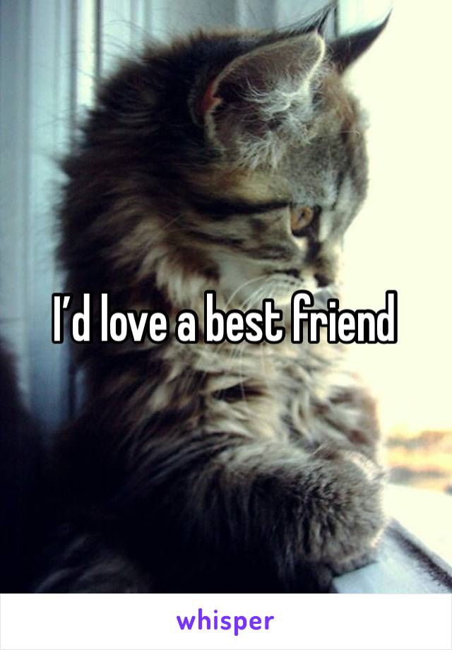 I’d love a best friend 