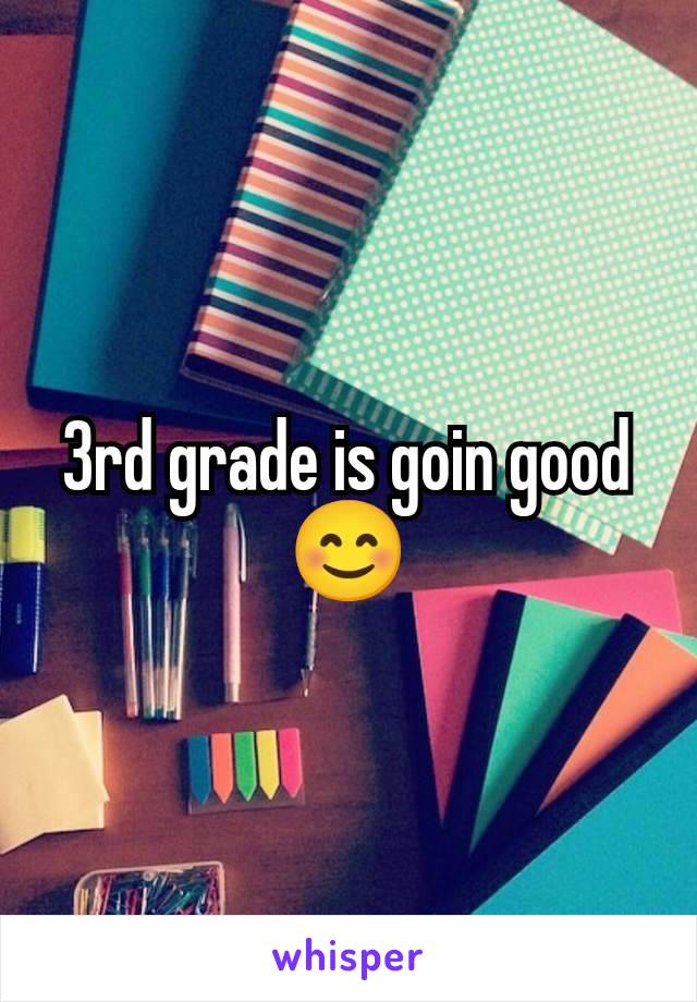 3rd grade is goin good 😊