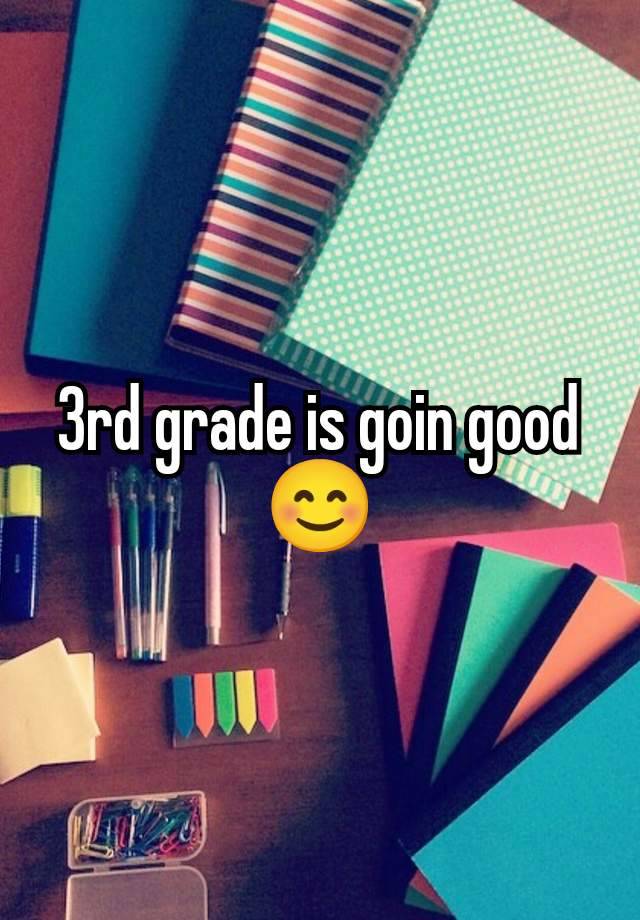 3rd grade is goin good 😊