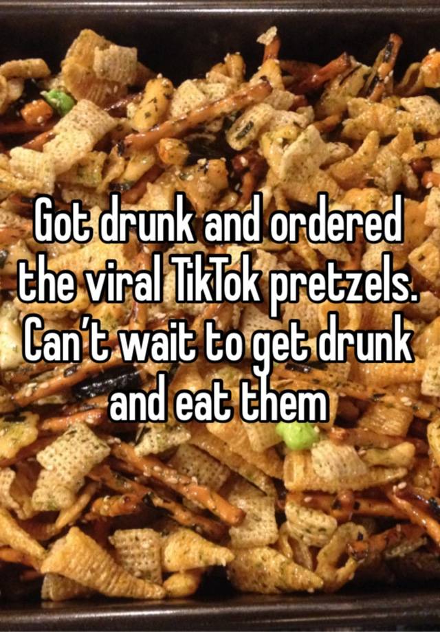 Got drunk and ordered the viral TikTok pretzels. Can’t wait to get drunk and eat them 