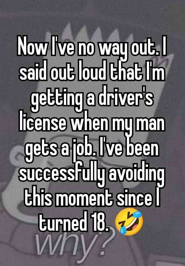 Now I've no way out. I said out loud that I'm getting a driver's license when my man gets a job. I've been successfully avoiding this moment since I turned 18. 🤣