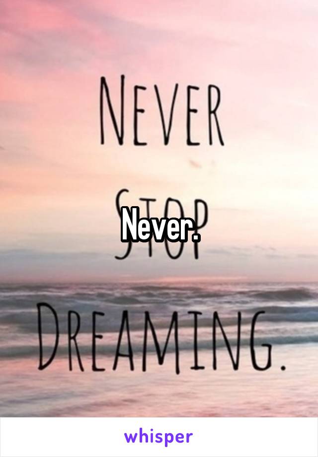 Never.