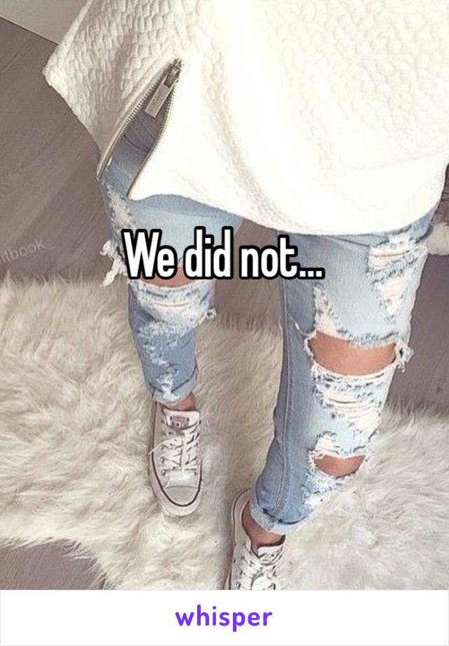 We did not…