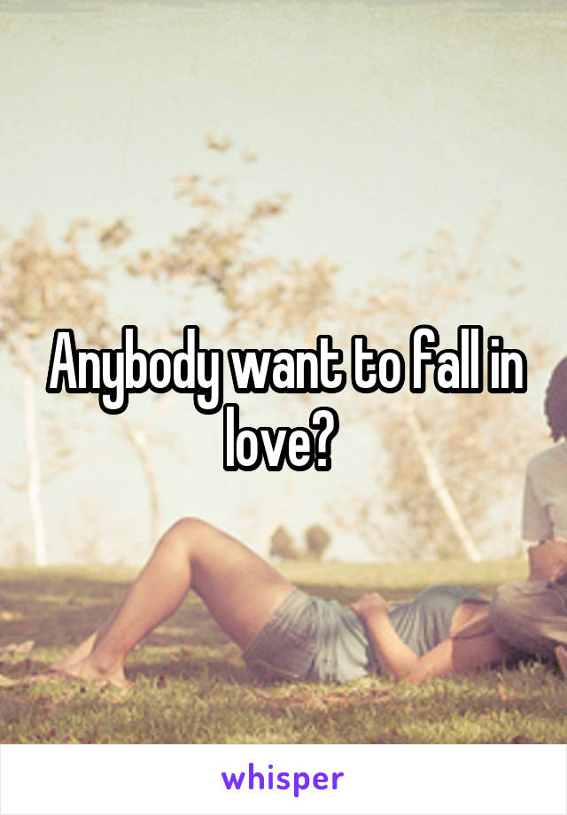 Anybody want to fall in love? 