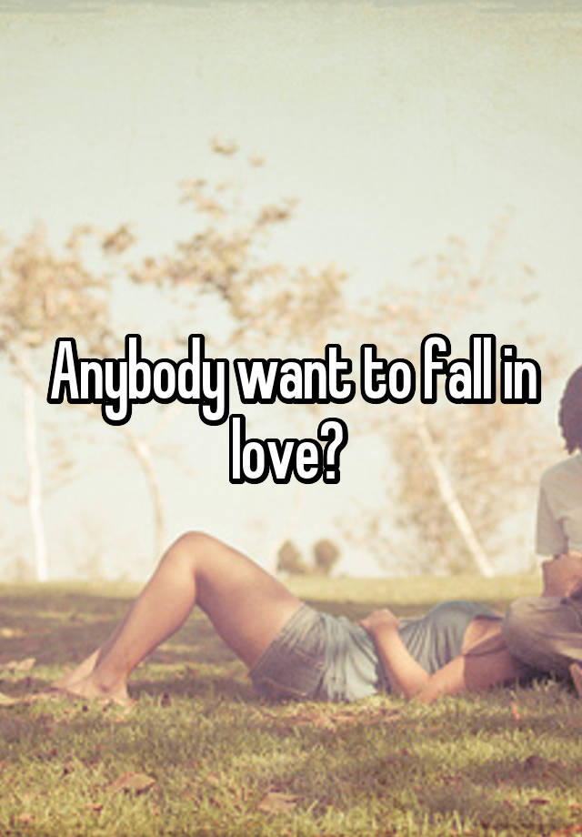 Anybody want to fall in love? 