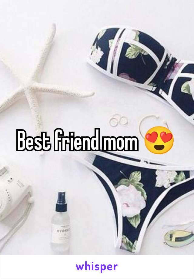 Best friend mom 😍