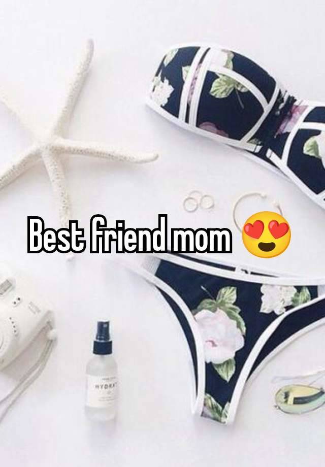 Best friend mom 😍