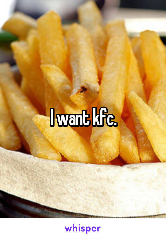 I want kfc.