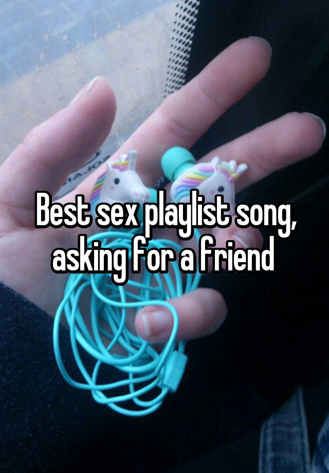 Best sex playlist song, asking for a friend 