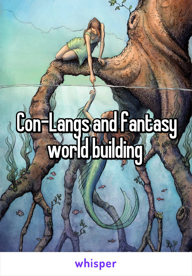 Con-Langs and fantasy world building 