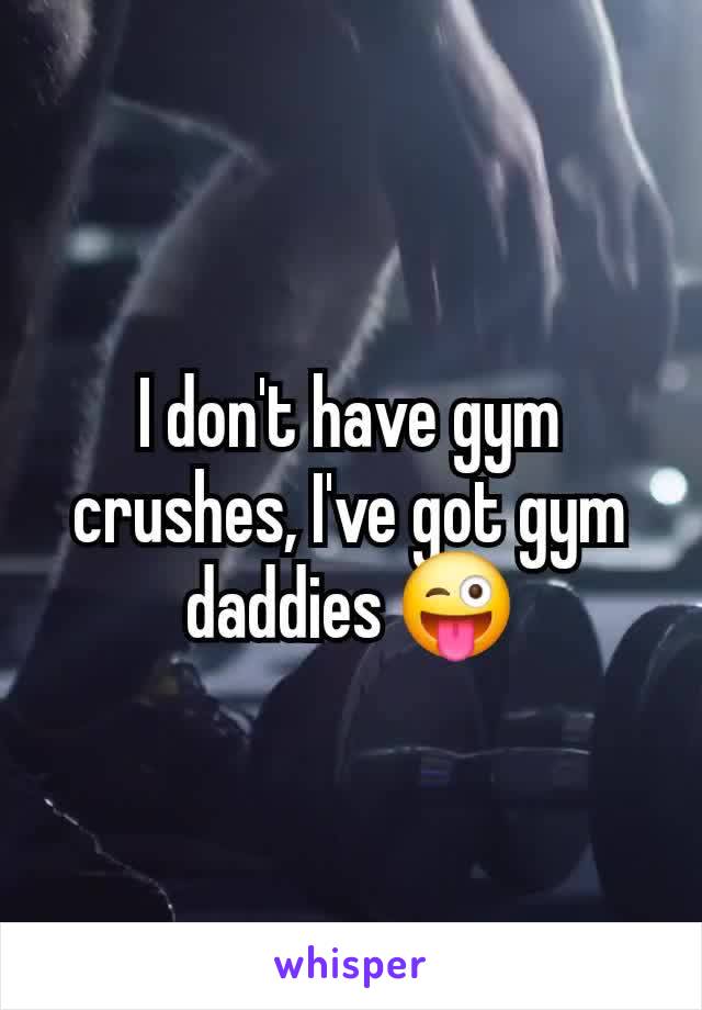 I don't have gym crushes, I've got gym daddies 😜