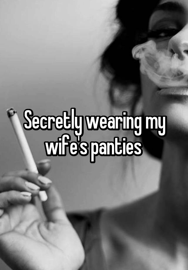 Secretly wearing my wife's panties 