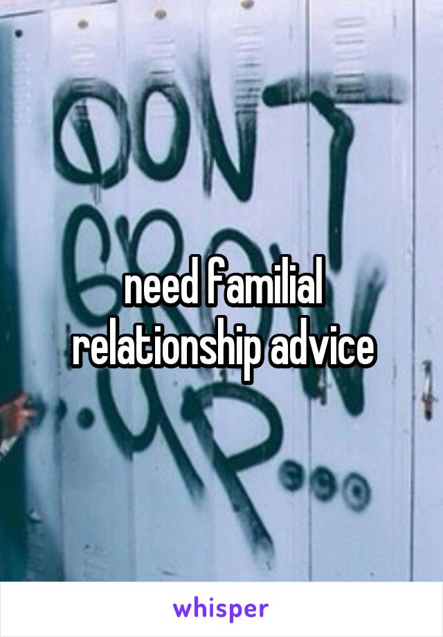 need familial relationship advice