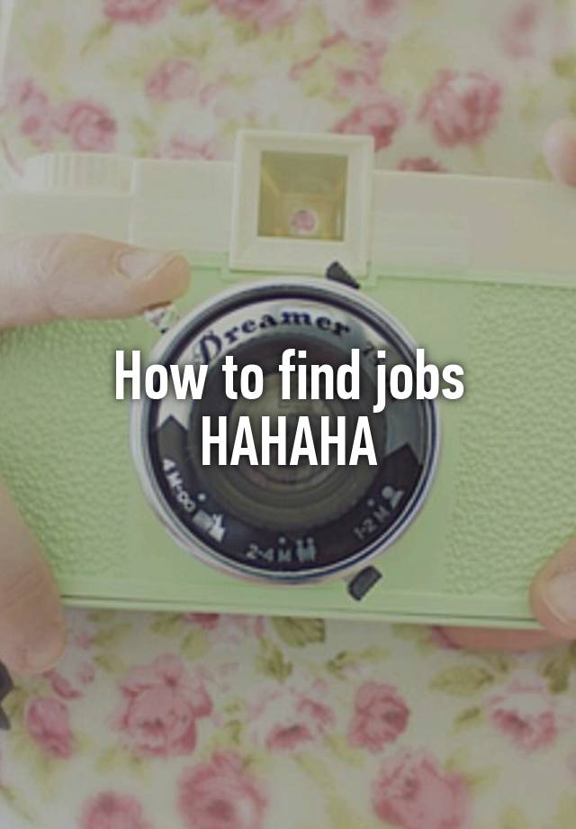 How to find jobs HAHAHA