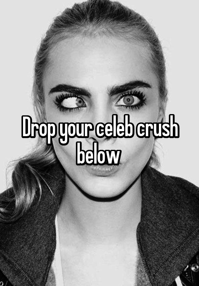 Drop your celeb crush below 