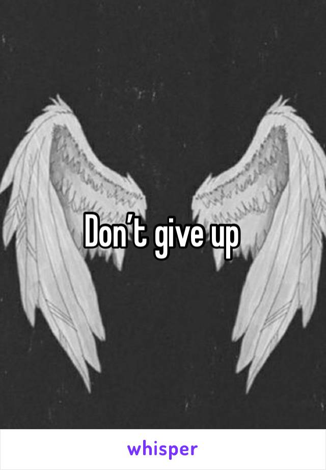 Don’t give up 