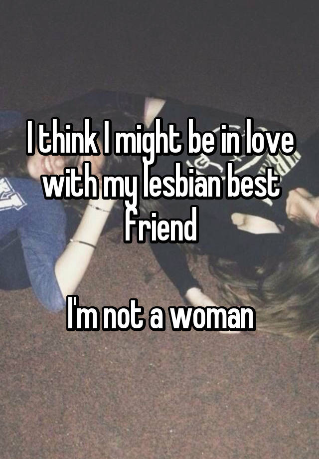 I think I might be in love with my lesbian best friend

I'm not a woman