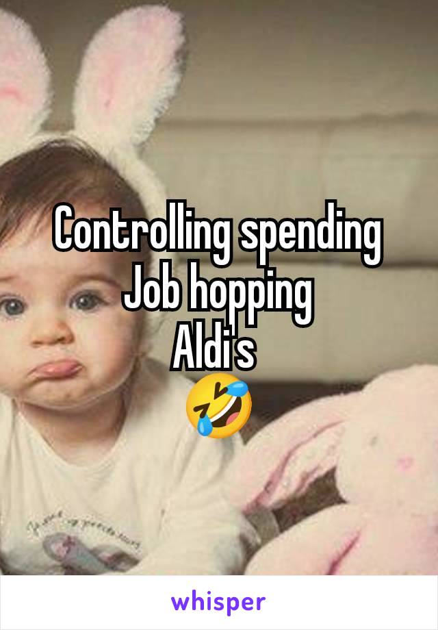 Controlling spending
Job hopping
Aldi's 
🤣