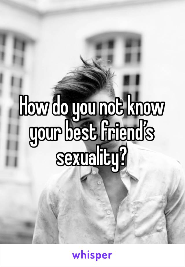 How do you not know your best friend’s sexuality?